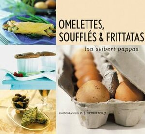 Omelettes, Souffles & Frittatas by Lou Seibert Pappas, E.J. Armstrong