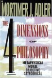 The Four Dimensions of Philosophy: Metaphysical, Moral, Objective, Categorical by Mortimer J. Adler