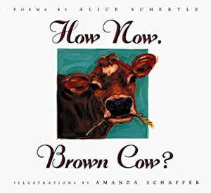 How Now, Brown Cow? by Amanda Schaffer, Alice Schertle
