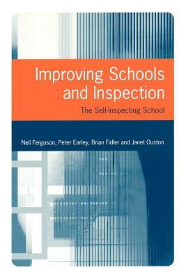 Improving Schools and Inspection: The Self-Inspecting School by Brian Fidler, Peter Earley, Neil Ferguson