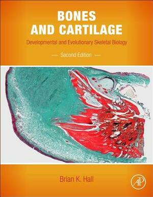 Bones and Cartilage: Developmental and Evolutionary Skeletal Biology by Brian K. Hall
