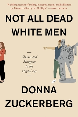 Not All Dead White Men: Classics and Misogyny in the Digital Age by Donna Zuckerberg