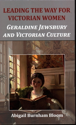 Leading the Way for Victorian Women: Geraldine Jewsbury and Victorian Culture by Abigail Burnham Bloom