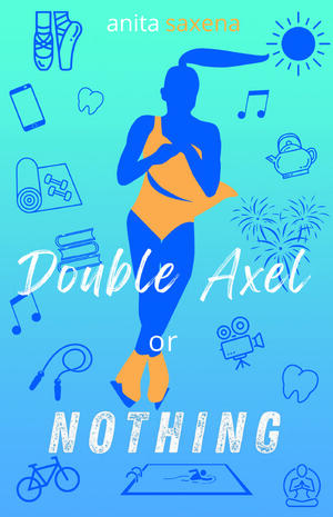 Double Axel or Nothing by Anita Saxena, Anita Saxena