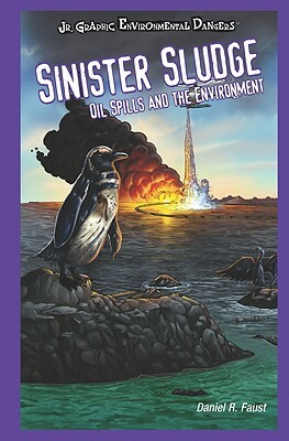 Sinister Sludge: Oil Spills and the Environment by Daniel R. Faust