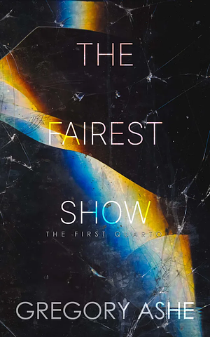The Fairest Show by Gregory Ashe