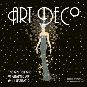 Art Deco: The Golden Age of Graphic Art & Illustration by Michael Robinson, Rosalind Ormiston