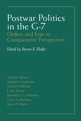 Postwar Politics in the G-7: Orders and Eras in Comparative Perspective by Byron E. Shafer