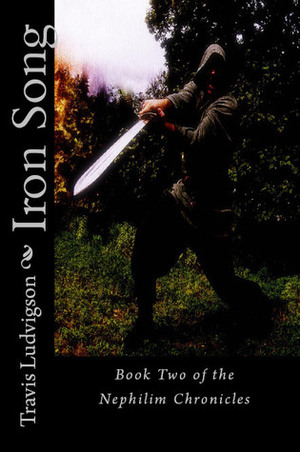 Iron Song: Book Two of the Nephilim Chronicles by Travis Ludvigson
