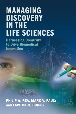 Managing Discovery in the Life Sciences by Lawton R. Burns, Philip A. Rea, Mark V. Pauly