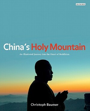 China's Holy Mountain: An Illustrated Journey Into the Heart of Buddhism by Christoph Baumer