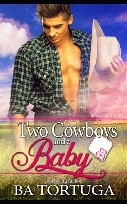Two Cowboys and a Baby by B.A. Tortuga