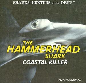 The Hammerhead Shark: Coastal Killer by Joanne Randolph