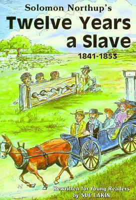 Solomon Northup's Twelve Years a Slave: 1841-1853 re-written version for young readers by Solomon Northup, Sue Eakin, Sue Eakin