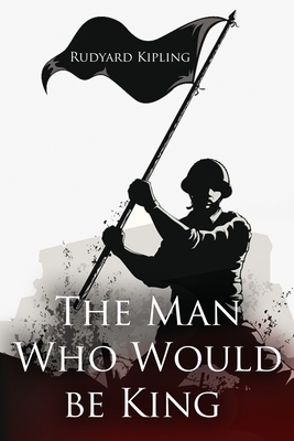 The Man Who Would be King by Rudyard Kipling