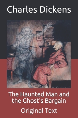 The Haunted Man and the Ghost's Bargain: Original Text by Charles Dickens