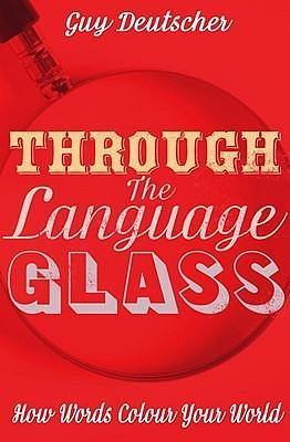 Through the Language Glass: How Words Colour Your World by Guy Deutscher, Guy Deutscher