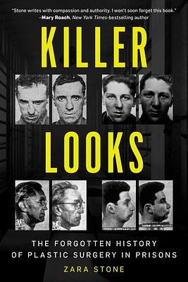 Killer Looks: The Forgotten History of Plastic Surgery in Prisons by Zara Stone