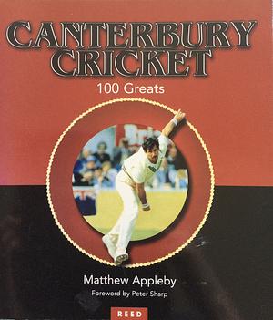 Canterbury Cricket 100 Greats by Matthew Appleby