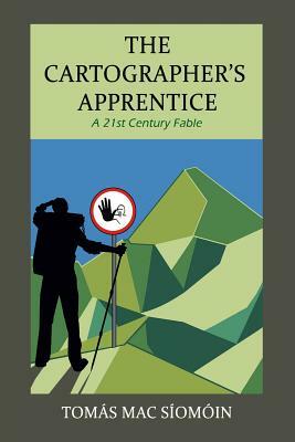 The Cartographer's Apprentice: A 21st Century Fable by Tomas Mac Siomoin