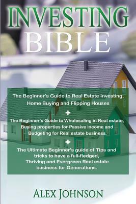 Investing Bible: Beginner's Guide to Home Buying & Flipping Houses] Beginner's Guide to Wholesaling & Budgeting in Real Estate+ Tips & by Alex Johnson