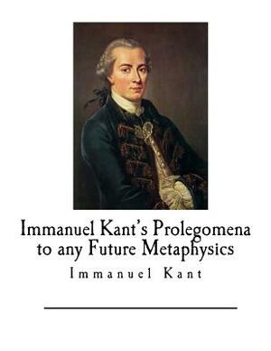 Immanuel Kant's Prolegomena to any Future Metaphysics by Immanuel Kant