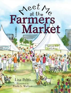 Meet Me at the Farmers Market by Lisa K. Pelto