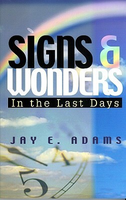 Signs & Wonders: In the Last Days by Jay E. Adams