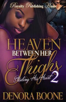 Heaven Between Her Thighs 2: Stealing His Heart by Denora Boone