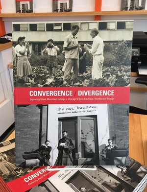 Convergence / Divergence : Exploring Black Mountain College + Chicago's New Bauhaus / Institute of Design by Alice Sebrell, Michael Reid