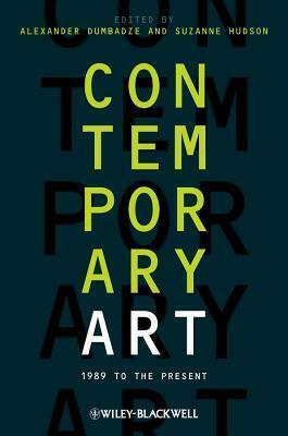 Contemporary Art: 1989 to the Present by Suzanne Hudson, Alexander Dumbadze
