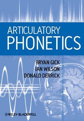 Articulatory Phonetics by Bryan Gick, Donald Derrick, Ian Wilson