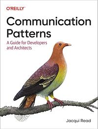 Communication Patterns: A Guide for Developers and Architects by Jacqueline Read