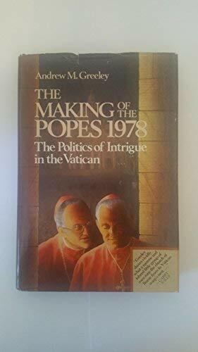 The Making of the Popes 1978: The Politics of Intrigue in the Vatican by Andrew M. Greeley