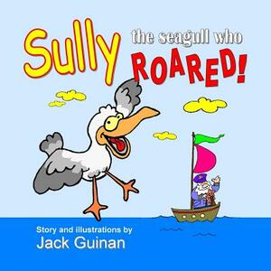 Sully, The Seagull Who Roared! by Jack Guinan