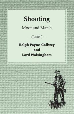 The Badminton Library Of Sports And Pastimes - Shooting - Moor And Marsh by Ralph Payne-Gallwey