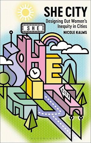 She City: Designing Out Women's Inequity in Cities by Nicole Kalms