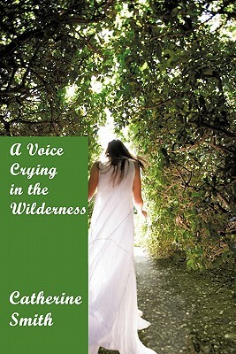 A Voice Crying in the Wilderness: Volume I by Catherine Smith