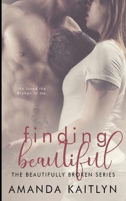 Finding Beautiful (The Beautifully Broken Book 1) by Amanda Kaitlyn