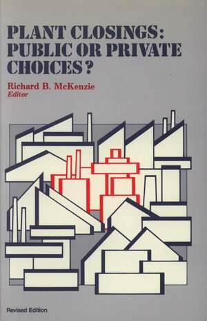 Plant Closings: Public or Private Choices? by Richard B. McKenzie