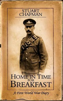 Home in Time for Breakfast: A First World War Diary by Stuart Chapman