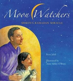 Moon Watchers: Shirin's Ramadan Miracle by Anne Sibley O'Brien, Reza Jalali