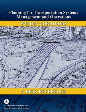 Planning for Transportation Systems Management and Operations within Corridors: A Desk Reference by U. S. Department of Transportation