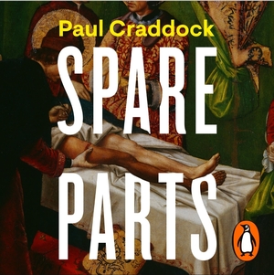 Spare Parts: The Story of Medicine Through the History of Transplant Surgery by Paul Craddock