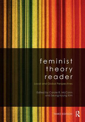 Feminist Theory Reader: Local and Global Perspectives by Carole R. McCann