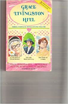 Grace Livingston Hill: Aunt Crete's Emancipation / The Girl from Montana / Story of a Whim by Grace Livingston Hill