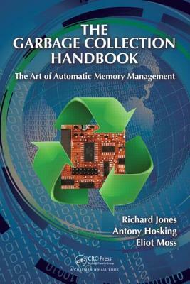 The Garbage Collection Handbook: The Art of Automatic Memory Management by Richard Jones, Antony Hosking, Eliot Moss
