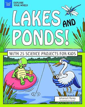 Lakes and Ponds!: With 25 Science Projects for Kids by Johannah Haney