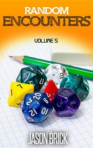 Random Encounters Volume 5: 20 NEW epic ideas for your role-playing game by Jason Brick