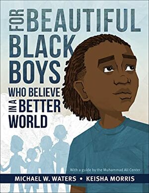 For Beautiful Black Boys Who Believe in a Better World by Michael W. Waters, Keisha Morris